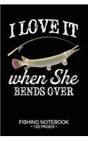 I Love It When She Bends Over Fishing Notebook 120 Pages: 6"x 9'' College Ruled Lined Paperback Alligator Gar Fish-ing Freshwater Game Fly Journal Composition Notes Day Planner Notepad Log-Book Paper Sheets