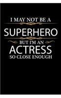 I May not be a Superhero but I'm Actress x so close enough Graduation Journal 6 x 9 120 pages Graduate notebook