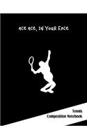 Ace Ace, In Your Face: Tennis Composition Notebook Journal Gift for Men, Women and Kids