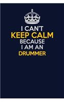 I Can't Keep Calm Because I Am An Drummer: Career journal, notebook and writing journal for encouraging men, women and kids. A framework for building your career.