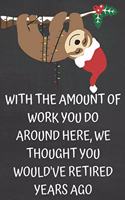 With the Amount of Work You Do Around Here, We Thought You Would've Retired Years Ago