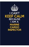 I Can't Keep Calm Because I Am A Marine Cargo Inspector: Career journal, notebook and writing journal for encouraging men, women and kids. A framework for building your career.