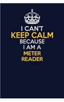 I Can't Keep Calm Because I Am A Meter Reader: Career journal, notebook and writing journal for encouraging men, women and kids. A framework for building your career.