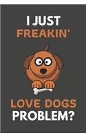 I Just Freakin' Love Dogs Problem?