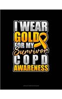 I Wear Gold For My Survivor COPD Awareness: Unruled Composition Book