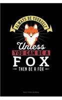 Always Be Yourself Unless You Can Be A Fox Then Be A Fox