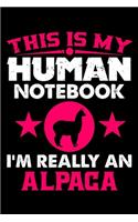 This Is My Human Notebook I'm Really An Alpaca: Lined Notebook Journal/Diary - 120 Pages (6 x 9 inches) - Perfect Gift Idea for Alpaca Lover