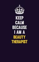 Keep Calm Because I Am A Beauty Therapist: Motivational and inspirational career blank lined gift notebook with matte finish
