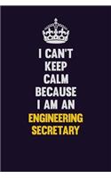 I can't Keep Calm Because I Am An Engineering Secretary