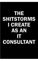 The Shitstorms I Create As An IT Consultant: Funny gag gift for snarky sarcastic IT Consultant - blank lined notebook