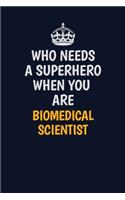 Who Needs A Superhero When You Are Biomedical Scientist: Career journal, notebook and writing journal for encouraging men, women and kids. A framework for building your career.