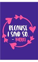Because I Said So. - Mom: Blank Lined Notebook Journal: Funny Mothers Mommy Gift Journal 6x9 - 110 Blank Pages - Plain White Paper - Soft Cover Book