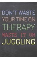 Don't Waste Your Time On Therapy Waste It On Juggling