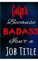 Golfer Because Badass Isn't a Job Title: The perfect gift for the professional in your life - Funny 119 page lined journal!