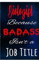 Biologist Because Badass Isn't a Job Title: The perfect gift for the professional in your life - Funny 119 page lined journal!