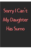 Sorry I Can't My Daughter Has Sumo: Lined Journal, 120 Pages, 6 x 9, Funny Sumo Gift Idea, Black Matte Finish (Sorry I Can't My Daughter Has Sumo Journal)