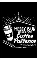 Messy Bun Lesson Plan Coffee Patience #Teacher Life: Teacher Education Lined Notebook Journal Diary 6x9