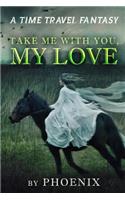 Take Me With You My Love: A Time Travel Fantasy
