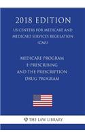 Medicare Program - E-Prescribing and the Prescription Drug Program (US Centers for Medicare and Medicaid Services Regulation) (CMS) (2018 Edition)