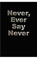 Never, Ever Say Never