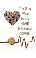 The only way to my HEART is through COFFEE: Coffee Lovers blank lined Journal bringing out the Coffee Lover in you, Now come on who doesn't like a freshly brewed cup of coffee first thing in t