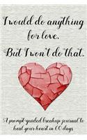 I Would Do Anything for Love. But I Won't Do That.: A Prompt-Guided Breakup Journal to Heal Your Heart in 60 Days