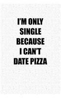 I'm Only Single Because I Can't Date Pizza: A 6x9 Inch Matte Softcover Notebook Journal with 120 Blank Lined Pages and a Funny Foodie Cover Slogan