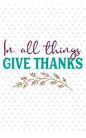 In All Things Give Thanks: Gratitude Journal - Great Notebook Cultivate a Positive Attitude of Gratitude in Your Life