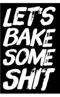 Let's Bake Some Shit