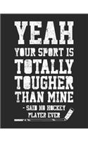 Yeah Your Sport Is Totally Tougher Than Mine - Said No Hockey Player Ever: Blank Lined Writing Journal Hockey Notebook For Kids