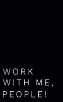 Work with Me People: 110-Page Blank Lined Journal Office Work Coworker Manager Gag Gift Idea