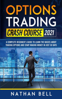 Options Trading Crash Course 2021: A Complete Beginner's Guide To Learn The Basics About Trading Options And Start Making Money In Just 30 Days