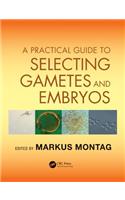 Practical Guide to Selecting Gametes and Embryos