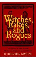 Witches, Rakes, and Rogues: True Stories of Scam, Scandal, Murder, and Mayhem in Boston, 1630-1775