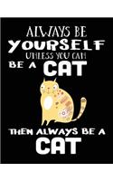 Always Be Yourself Unless You Can Be a Cat Then Always Be a Cat: School Composition Notebook College Ruled