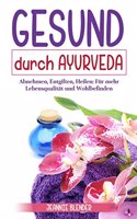 Gesund Durch Ayurveda: Abnehmen, Entgiften, Heilen: Für Mehr Lebensqualität Und Wohlbefinden