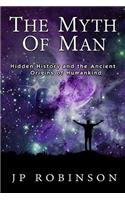 The Myth of Man: Hidden History and the Ancient Origins of Humankind