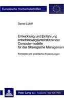 Entwicklung und Einfuehrung entscheidungsunterstuetzender Computermodelle fuer das Strategische Management