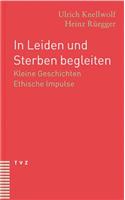 In Leiden Und Sterben Begleiten: Kleine Geschichten. Ethische Impulse