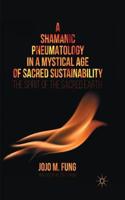 Shamanic Pneumatology in a Mystical Age of Sacred Sustainability: The Spirit of the Sacred Earth