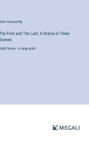 The First and The Last; A Drama in Three Scenes: Sixth Series - in large print