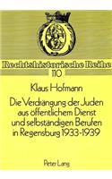 Verdraengung Der Juden Aus Oeffentlichem Dienst Und Selbstaendigen Berufen in Regensburg 1933-1939