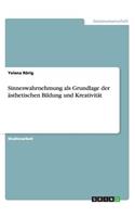 Sinneswahrnehmung als Grundlage der ästhetischen Bildung und Kreativität