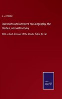 Questions and answers on Geography, the Globes, and Astronomy: With a short Account of the Winds, Tides, Air, &c