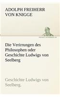 Die Verirrungen Des Philosophen Oder Geschichte Ludwigs Von Seelberg