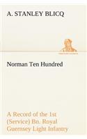 Norman Ten Hundred A Record of the 1st (Service) Bn. Royal Guernsey Light Infantry