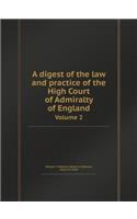 A Digest of the Law and Practice of the High Court of Admiralty of England Volume 2