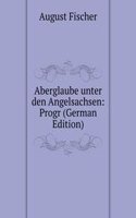 Aberglaube unter den Angelsachsen: Progr (German Edition)