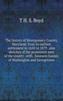 history of Montgomery County, Maryland: from its earliest settlement in 1650 to 1879 . also sketches of the prominent men of the county . with . business houses of Washington and Georgetown