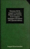 Discursos Del Dr. Joaquin V. Gonzalez, Ministro Del Interior, En El Congreso Pedagogica De Febrero 1902 (Spanish Edition)